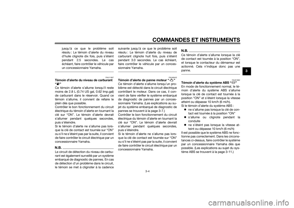 YAMAHA XVS950 2015 Notices Demploi (in French) COMMANDES ET INSTRUMENTS
3-4
3
jusqu’à ce que le problème soit
résolu : Le témoin d’alerte du niveau
d’huile clignote dix fois, puis s’éteint
pendant 2.5 secondes. Le cas
échéant, faire YAMAHA XVS950 2015 Notices Demploi (in French) COMMANDES ET INSTRUMENTS
3-4
3
jusqu’à ce que le problème soit
résolu : Le témoin d’alerte du niveau
d’huile clignote dix fois, puis s’éteint
pendant 2.5 secondes. Le cas
échéant, faire