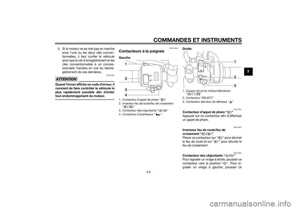 YAMAHA XVS950 2015 Notices Demploi (in French) COMMANDES ET INSTRUMENTS
3-8
3
3. Si le moteur ne se met pas en marche
avec l’une ou les deux clés conven-
tionnelles, il faut confier le véhicule
ainsi que la clé d’enregistrement et les
clés YAMAHA XVS950 2015 Notices Demploi (in French) COMMANDES ET INSTRUMENTS
3-8
3
3. Si le moteur ne se met pas en marche
avec l’une ou les deux clés conven-
tionnelles, il faut confier le véhicule
ainsi que la clé d’enregistrement et les
clés