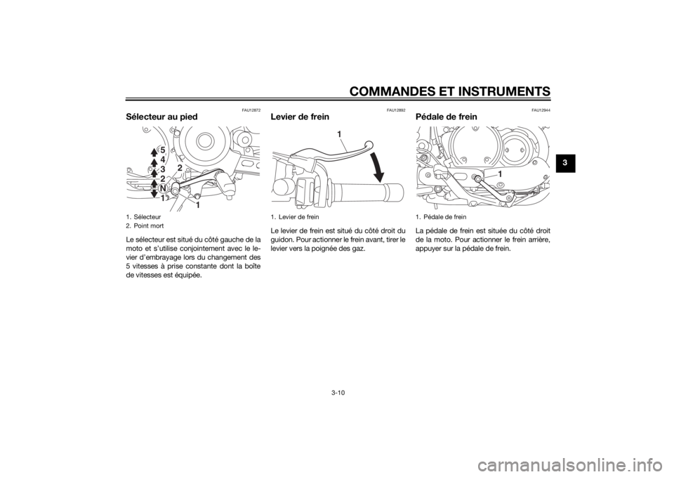 YAMAHA XVS950 2015 Notices Demploi (in French) COMMANDES ET INSTRUMENTS
3-10
3
FAU12872
Sélecteur au piedLe sélecteur est situé du côté gauche de la
moto et s’utilise conjointement avec le le-
vier d’embrayage lors du changement des
5 vit YAMAHA XVS950 2015 Notices Demploi (in French) COMMANDES ET INSTRUMENTS
3-10
3
FAU12872
Sélecteur au piedLe sélecteur est situé du côté gauche de la
moto et s’utilise conjointement avec le le-
vier d’embrayage lors du changement des
5 vit