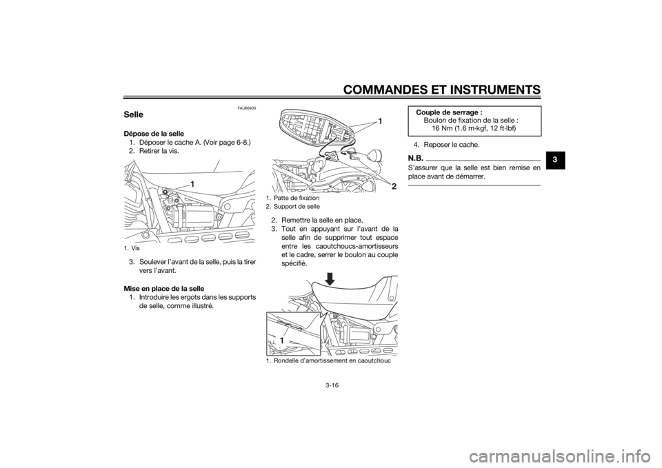 YAMAHA XVS950 2015 Notices Demploi (in French) COMMANDES ET INSTRUMENTS
3-16
3
FAU66400
SelleDépose de la selle
1. Déposer le cache A. (Voir page 6-8.)
2. Retirer la vis.
3. Soulever l’avant de la selle, puis la tirer vers l’avant.
Mise en p YAMAHA XVS950 2015 Notices Demploi (in French) COMMANDES ET INSTRUMENTS
3-16
3
FAU66400
SelleDépose de la selle
1. Déposer le cache A. (Voir page 6-8.)
2. Retirer la vis.
3. Soulever l’avant de la selle, puis la tirer vers l’avant.
Mise en p