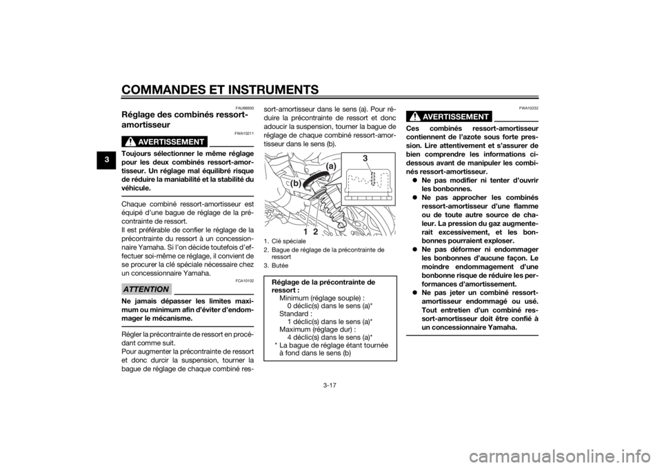 YAMAHA XVS950 2015  Notices Demploi (in French) COMMANDES ET INSTRUMENTS
3-17
3
FAU66950
Réglage des combinés ressort-
amortisseur
AVERTISSEMENT
FWA10211
Toujours sélectionner le même réglage
pour les d eux combinés ressort-amor-
tisseur. Un 