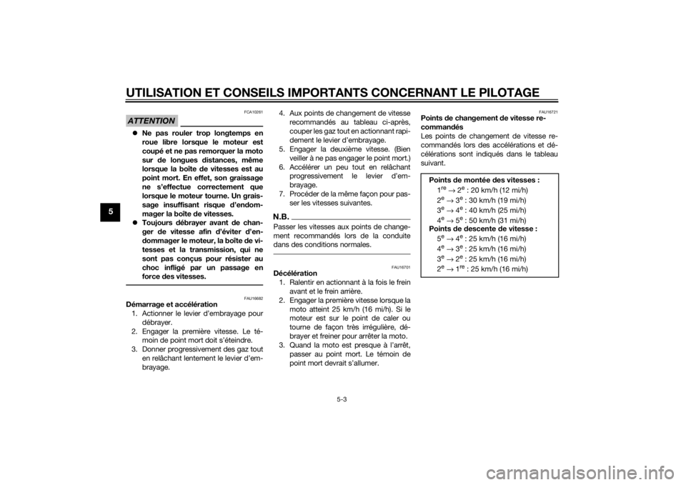 YAMAHA XVS950 2015  Notices Demploi (in French) UTILISATION ET CONSEILS IMPORTANTS CONCERNANT LE PILOTAGE
5-3
5
ATTENTION
FCA10261
Ne pas rouler trop longtemps en
roue libre lorsque le moteur est
coupé et ne pas remorquer la moto
sur  de longue