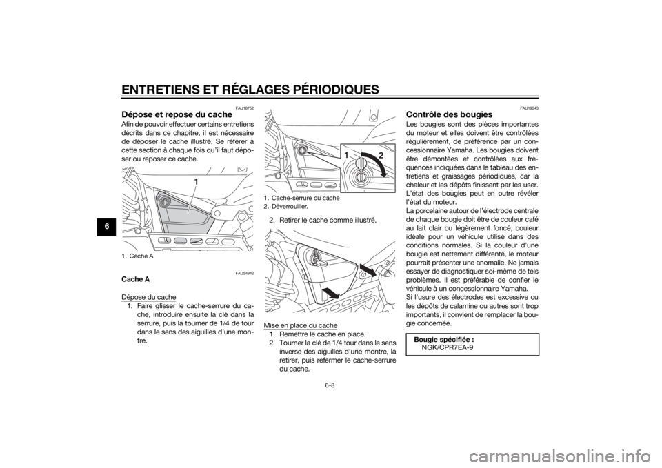 YAMAHA XVS950 2015 Notices Demploi (in French) ENTRETIENS ET RÉGLAGES PÉRIODIQUES
6-8
6
FAU18752
Dépose et repose du cacheAfin de pouvoir effectuer certains entretiens
décrits dans ce chapitre, il est nécessaire
de déposer le cache illustré YAMAHA XVS950 2015 Notices Demploi (in French) ENTRETIENS ET RÉGLAGES PÉRIODIQUES
6-8
6
FAU18752
Dépose et repose du cacheAfin de pouvoir effectuer certains entretiens
décrits dans ce chapitre, il est nécessaire
de déposer le cache illustré