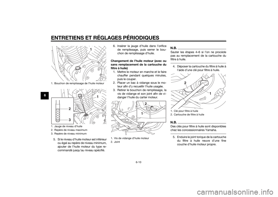 YAMAHA XVS950 2015 Notices Demploi (in French) ENTRETIENS ET RÉGLAGES PÉRIODIQUES
6-10
6
5. Si le niveau d’huile moteur est inférieurou égal au repère de niveau minimum,
ajouter de l’huile moteur du type re-
commandé jusqu’au niveau sp YAMAHA XVS950 2015 Notices Demploi (in French) ENTRETIENS ET RÉGLAGES PÉRIODIQUES
6-10
6
5. Si le niveau d’huile moteur est inférieurou égal au repère de niveau minimum,
ajouter de l’huile moteur du type re-
commandé jusqu’au niveau sp