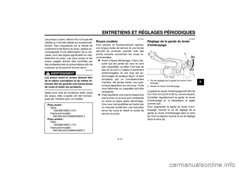 YAMAHA XVS950 2015 Notices Demploi (in French) ENTRETIENS ET RÉGLAGES PÉRIODIQUES
6-15
6
Les pneus s’usent, même s’ils n’ont pas été
utilisés ou n’ont été utilisés qu’occasionnel-
lement. Des craquelures sur la bande de
roulemen YAMAHA XVS950 2015 Notices Demploi (in French) ENTRETIENS ET RÉGLAGES PÉRIODIQUES
6-15
6
Les pneus s’usent, même s’ils n’ont pas été
utilisés ou n’ont été utilisés qu’occasionnel-
lement. Des craquelures sur la bande de
roulemen