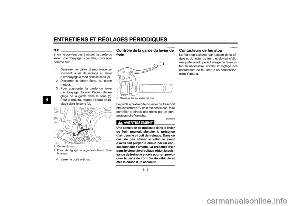 YAMAHA XVS950 2015 Notices Demploi (in French) ENTRETIENS ET RÉGLAGES PÉRIODIQUES
6-16
6
N.B.Si on ne parvient pas à obtenir la garde du
levier d’embrayage spécifiée, procéder
comme suit :1. Desserrer le câble d’embrayage entournant la YAMAHA XVS950 2015 Notices Demploi (in French) ENTRETIENS ET RÉGLAGES PÉRIODIQUES
6-16
6
N.B.Si on ne parvient pas à obtenir la garde du
levier d’embrayage spécifiée, procéder
comme suit :1. Desserrer le câble d’embrayage entournant la