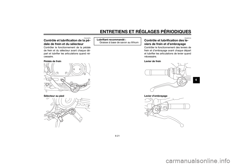 YAMAHA XVS950 2015 Notices Demploi (in French) ENTRETIENS ET RÉGLAGES PÉRIODIQUES
6-21
6
FAU44275
Contrôle et lubrification de la pé-
d ale de frein et d u sélecteurContrôler le fonctionnement de la pédale
de frein et du sélecteur avant c YAMAHA XVS950 2015 Notices Demploi (in French) ENTRETIENS ET RÉGLAGES PÉRIODIQUES
6-21
6
FAU44275
Contrôle et lubrification de la pé-
d ale de frein et d u sélecteurContrôler le fonctionnement de la pédale
de frein et du sélecteur avant c