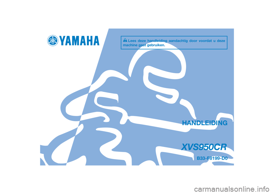 YAMAHA XVS950 2015  Instructieboekje (in Dutch) DIC183
XVS950CR
HANDLEIDING
B33-F8199-D0
Lees deze handleiding aandachtig door voordat u deze 
machine gaat gebruiken.
[Dutch  (D)] 
