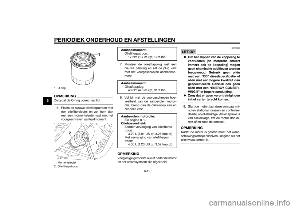 YAMAHA XVS950 2015 Instructieboekje (in Dutch) PERIODIEK ONDERHOUD EN AFSTELLINGEN
6-11
6
OPMERKINGZorg dat de O-ring correct aanligt.6. Plaats de nieuwe oliefilterpatroon meteen oliefiltersleutel en zet hem dan
met een momentsleutel vast met het
YAMAHA XVS950 2015 Instructieboekje (in Dutch) PERIODIEK ONDERHOUD EN AFSTELLINGEN
6-11
6
OPMERKINGZorg dat de O-ring correct aanligt.6. Plaats de nieuwe oliefilterpatroon meteen oliefiltersleutel en zet hem dan
met een momentsleutel vast met het