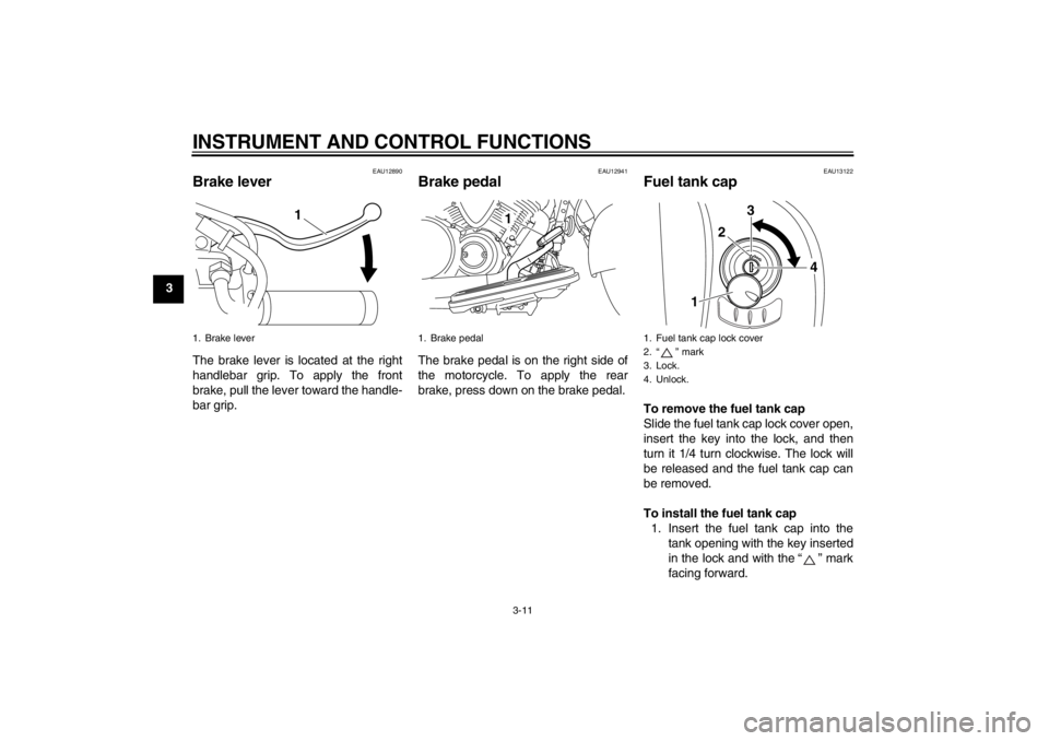 YAMAHA XVS950 2012 Owners Manual INSTRUMENT AND CONTROL FUNCTIONS
3-11
3
EAU12890
Brake lever The brake lever is located at the right
handlebar grip. To apply the front
brake, pull the lever toward the handle-
bar grip.
EAU12941
Brak