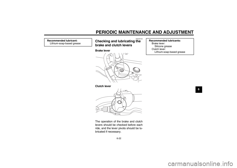 YAMAHA XVS950 2012 Repair Manual PERIODIC MAINTENANCE AND ADJUSTMENT
6-22
6
EAU23142
Checking and lubricating the
brake and clutch levers Brake lever
Clutch lever
The operation of the brake and clutch
levers should be checked before YAMAHA XVS950 2012 Repair Manual PERIODIC MAINTENANCE AND ADJUSTMENT
6-22
6
EAU23142
Checking and lubricating the
brake and clutch levers Brake lever
Clutch lever
The operation of the brake and clutch
levers should be checked before