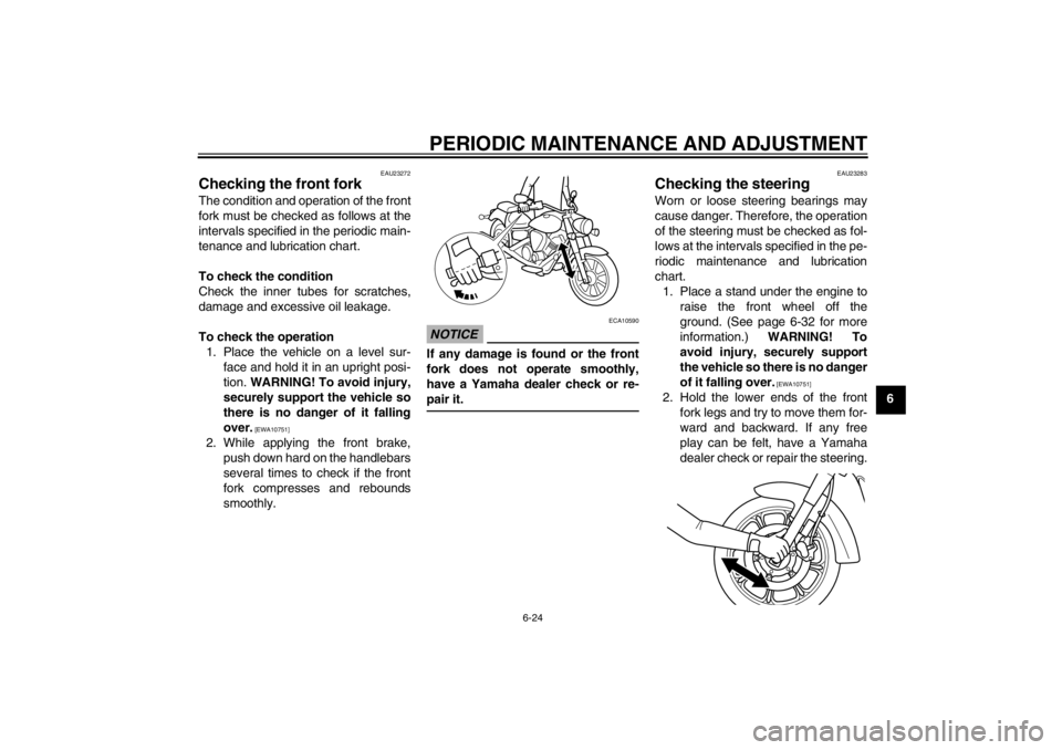 YAMAHA XVS950 2012  Owners Manual PERIODIC MAINTENANCE AND ADJUSTMENT
6-24
6
EAU23272
Checking the front fork The condition and operation of the front
fork must be checked as follows at the
intervals specified in the periodic main-
te