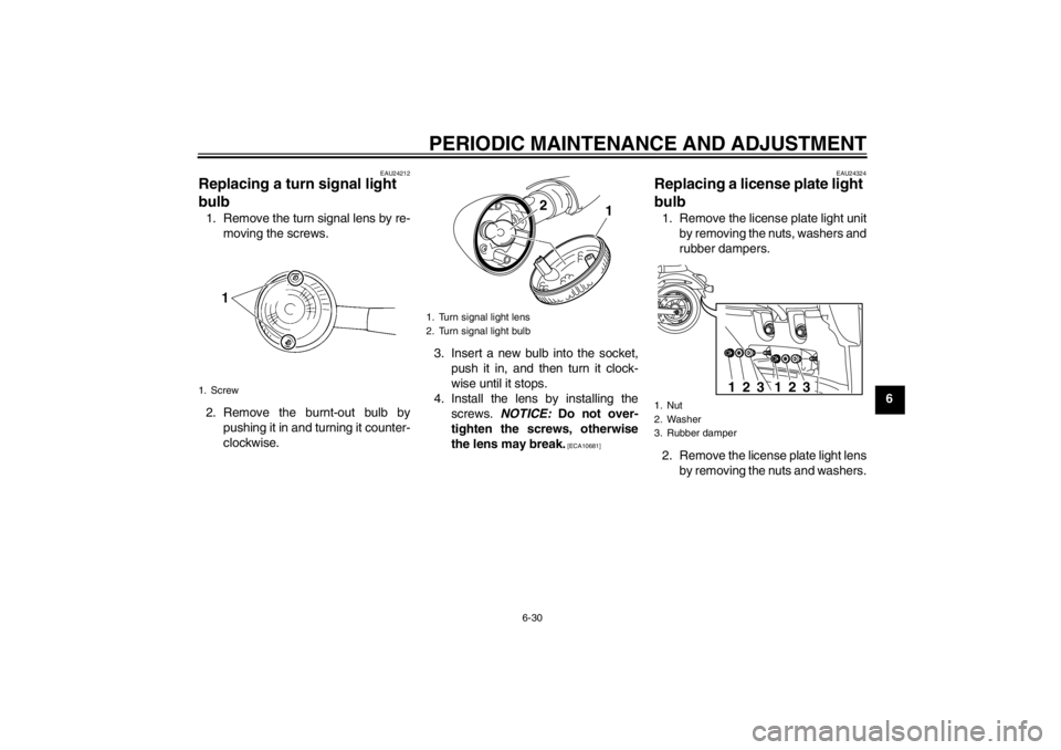 YAMAHA XVS950 2012 Manual PDF PERIODIC MAINTENANCE AND ADJUSTMENT
6-30
6
EAU24212
Replacing a turn signal light 
bulb 1. Remove the turn signal lens by re-moving the screws.
2. Remove the burnt-out bulb by pushing it in and turnin