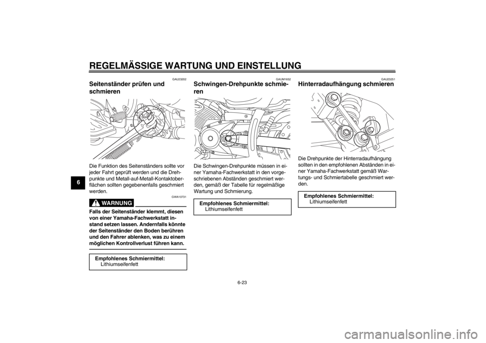YAMAHA XVS950 2012 Betriebsanleitungen (in German) REGELMÄSSIGE WARTUNG UND EINSTELLUNG
6-23
6
GAU23202
Seitenst änder pr üfen und
schmieren Die Funktion des Seitenst änders sollte vor
jeder Fahrt gepr üft werden und die Dreh-
punkte und Metall YAMAHA XVS950 2012 Betriebsanleitungen (in German) REGELMÄSSIGE WARTUNG UND EINSTELLUNG
6-23
6
GAU23202
Seitenst änder pr üfen und
schmieren Die Funktion des Seitenst änders sollte vor
jeder Fahrt gepr üft werden und die Dreh-
punkte und Metall