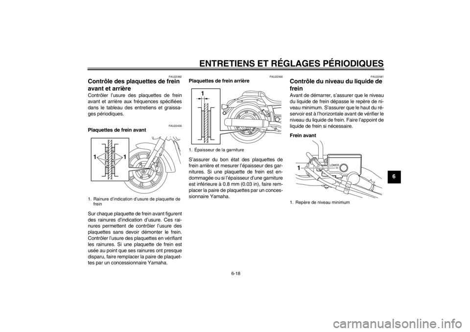 YAMAHA XVS950 2012  Notices Demploi (in French) ENTRETIENS ET RÉGLAGES P ÉRIODIQUES
6-18
6
FAU22392
Contr ôle des plaquettes de frein 
avant et arri ère Contr ôler l ’usure des plaquettes de frein
avant et arri ère aux fr équences sp écif
