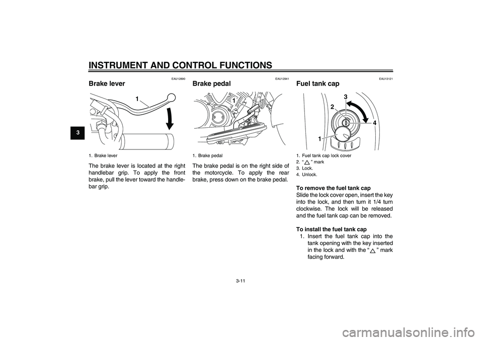 YAMAHA XVS950 2011  Owners Manual INSTRUMENT AND CONTROL FUNCTIONS
3-11
3
EAU12890
Brake lever The brake lever is located at the right
handlebar grip. To apply the front
brake, pull the lever toward the handle-
bar grip.
EAU12941
Brak