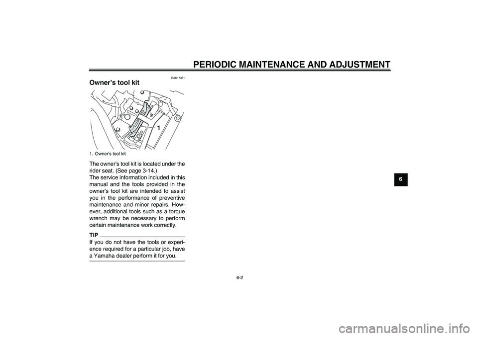 YAMAHA XVS950 2011 Service Manual PERIODIC MAINTENANCE AND ADJUSTMENT
6-2
6
EAU17361
Owner’s tool kit The owner’s tool kit is located under the
rider seat. (See page 3-14.)
The service information included in this
manual and the t