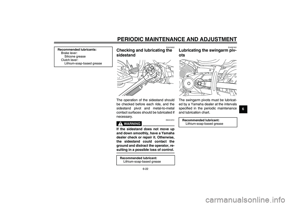 YAMAHA XVS950 2011 Repair Manual PERIODIC MAINTENANCE AND ADJUSTMENT
6-22
6
EAU23202
Checking and lubricating the
sidestand The operation of the sidestand should
be checked before each ride, and the
sidestand pivot and metal-to-meta YAMAHA XVS950 2011 Repair Manual PERIODIC MAINTENANCE AND ADJUSTMENT
6-22
6
EAU23202
Checking and lubricating the
sidestand The operation of the sidestand should
be checked before each ride, and the
sidestand pivot and metal-to-meta