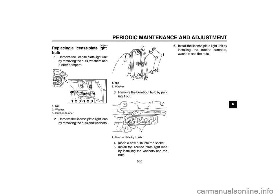 YAMAHA XVS950 2011 Manual PDF PERIODIC MAINTENANCE AND ADJUSTMENT
6-30
6
EAU24324
Replacing a license plate light 
bulb 1. Remove the license plate light unit
by removing the nuts, washers and
rubber dampers.
2. Remove the license