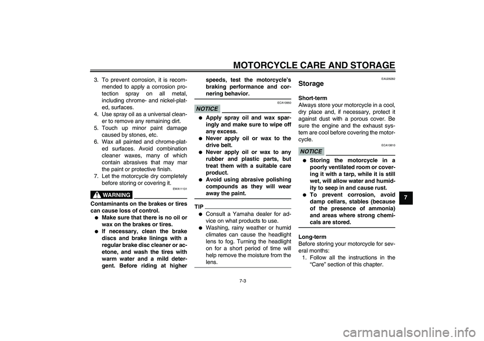 YAMAHA XVS950 2011 Manual PDF MOTORCYCLE CARE AND STORAGE
7-3
7 3. To prevent corrosion, it is recom-
mended to apply a corrosion pro-
tection spray on all metal,
including chrome- and nickel-plat-
ed, surfaces.
4. Use spray oil a