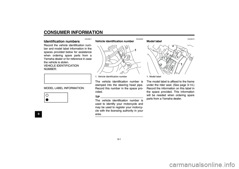 YAMAHA XVS950 2011 Manual Online CONSUMER INFORMATION
9-1
9
EAU48611
Identification numbers Record the vehicle identification num-
ber and model label information in the
spaces provided below for assistance
when ordering spare parts YAMAHA XVS950 2011 Manual Online CONSUMER INFORMATION
9-1
9
EAU48611
Identification numbers Record the vehicle identification num-
ber and model label information in the
spaces provided below for assistance
when ordering spare parts