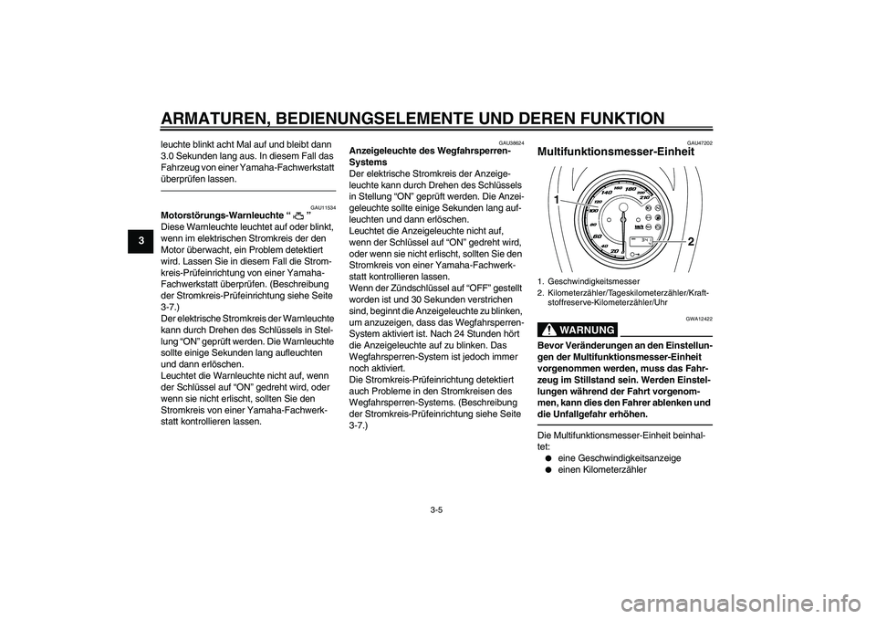 YAMAHA XVS950 2011  Betriebsanleitungen (in German) ARMATUREN, BEDIENUNGSELEMENTE UND DEREN FUNKTION
3-5
3
leuchte blinkt acht Mal auf und bleibt dann 
3.0 Sekunden lang aus. In diesem Fall das 
Fahrzeug von einer Yamaha-Fachwerkstatt 
überprüfen las