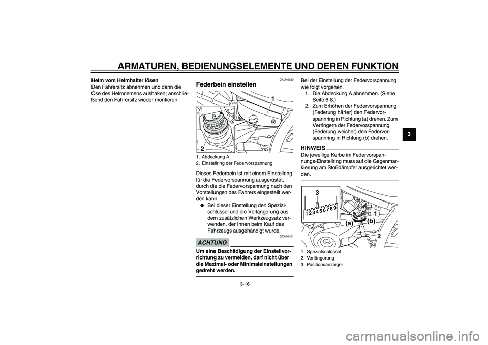YAMAHA XVS950 2011  Betriebsanleitungen (in German) ARMATUREN, BEDIENUNGSELEMENTE UND DEREN FUNKTION
3-16
3
Helm vom Helmhalter lösen
Den Fahrersitz abnehmen und dann die 
Öse des Helmriemens aushaken; anschlie-
ßend den Fahrersitz wieder montieren.