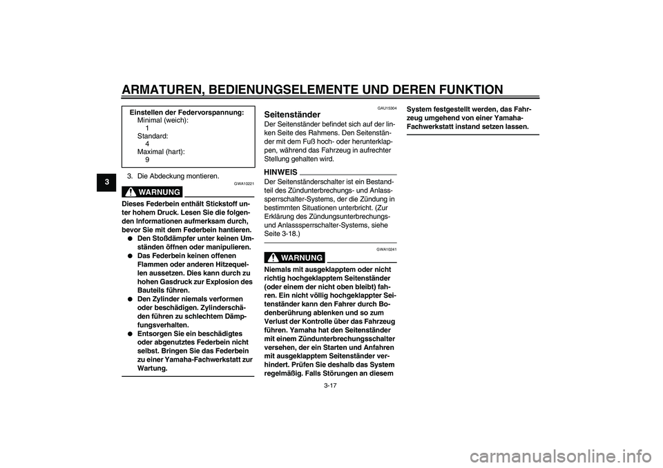 YAMAHA XVS950 2011  Betriebsanleitungen (in German) ARMATUREN, BEDIENUNGSELEMENTE UND DEREN FUNKTION
3-17
3
3. Die Abdeckung montieren.
WARNUNG
GWA10221
Dieses Federbein enthält Stickstoff un-
ter hohem Druck. Lesen Sie die folgen-
den Informationen a