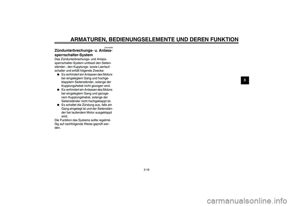 YAMAHA XVS950 2011  Betriebsanleitungen (in German) ARMATUREN, BEDIENUNGSELEMENTE UND DEREN FUNKTION
3-18
3
GAU44892
Zündunterbrechungs- u. Anlass-
sperrschalter-System Das Zündunterbrechungs- und Anlass-
sperrschalter-System umfasst den Seiten-
stä