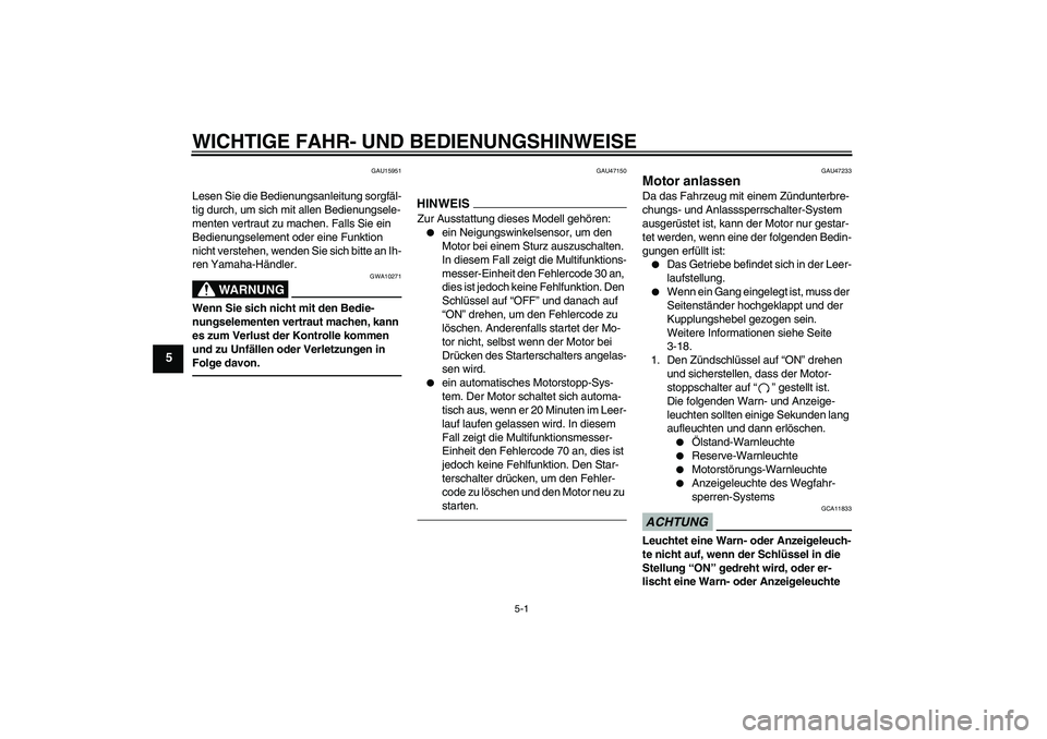 YAMAHA XVS950 2011  Betriebsanleitungen (in German) WICHTIGE FAHR- UND BEDIENUNGSHINWEISE
5-1
5
GAU15951
Lesen Sie die Bedienungsanleitung sorgfäl-
tig durch, um sich mit allen Bedienungsele-
menten vertraut zu machen. Falls Sie ein 
Bedienungselement