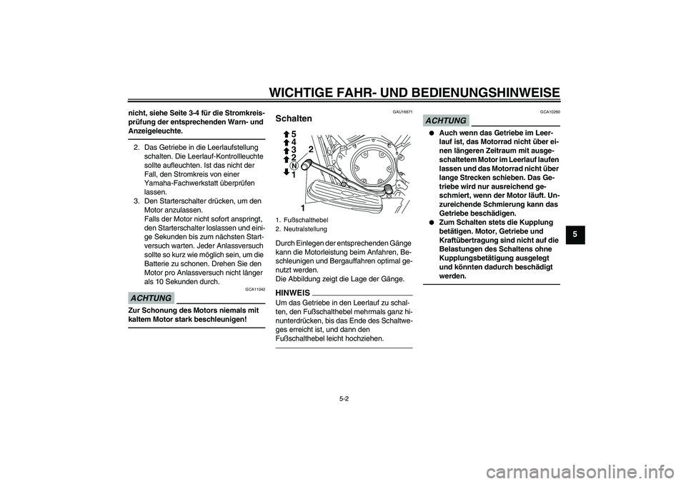 YAMAHA XVS950 2011  Betriebsanleitungen (in German) WICHTIGE FAHR- UND BEDIENUNGSHINWEISE
5-2
5
nicht, siehe Seite 3-4 für die Stromkreis-
prüfung der entsprechenden Warn- und 
Anzeigeleuchte.2. Das Getriebe in die Leerlaufstellung 
schalten. Die Lee