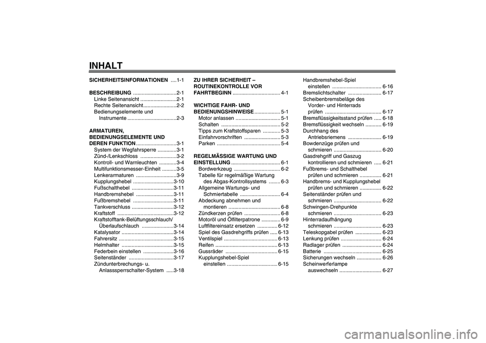 YAMAHA XVS950 2011  Betriebsanleitungen (in German) INHALTSICHERHEITSINFORMATIONEN ....1-1
BESCHREIBUNG ..............................2-1
Linke Seitenansicht .........................2-1
Rechte Seitenansicht.......................2-2
Bedienungselemente