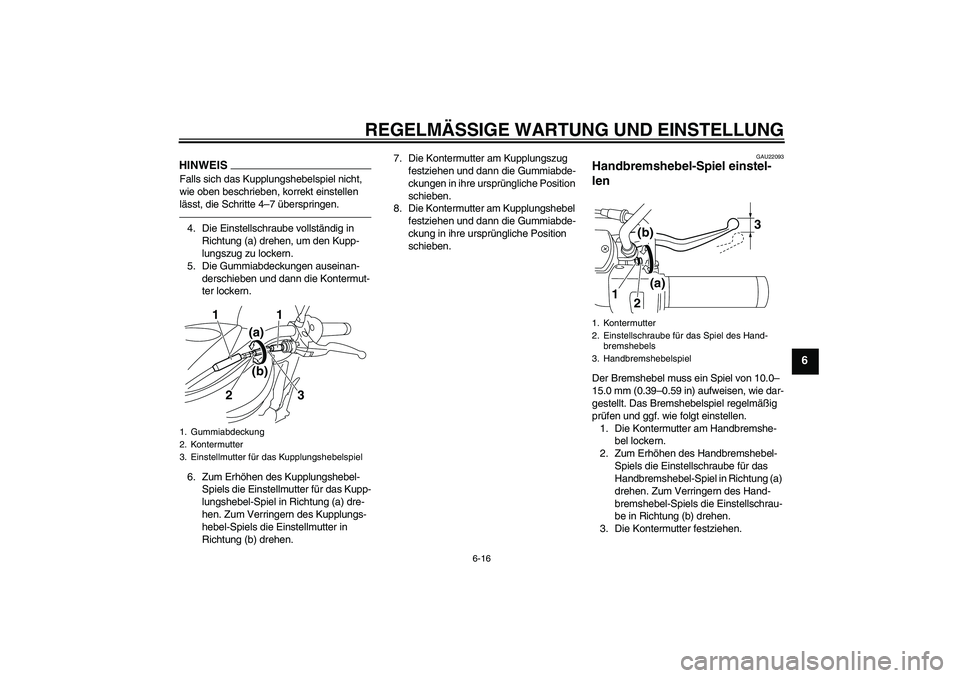 YAMAHA XVS950 2011  Betriebsanleitungen (in German) REGELMÄSSIGE WARTUNG UND EINSTELLUNG
6-16
6
HINWEISFalls sich das Kupplungshebelspiel nicht, 
wie oben beschrieben, korrekt einstellen 
lässt, die Schritte 4–7 überspringen.4. Die Einstellschraub