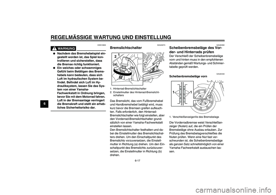YAMAHA XVS950 2011  Betriebsanleitungen (in German) REGELMÄSSIGE WARTUNG UND EINSTELLUNG
6-17
6
WARNUNG
GWA10630

Nachdem das Bremshebelspiel ein-
gestellt worden ist, das Spiel kon-
trollieren und sicherstellen, dass 
die Bremse richtig funktioniert