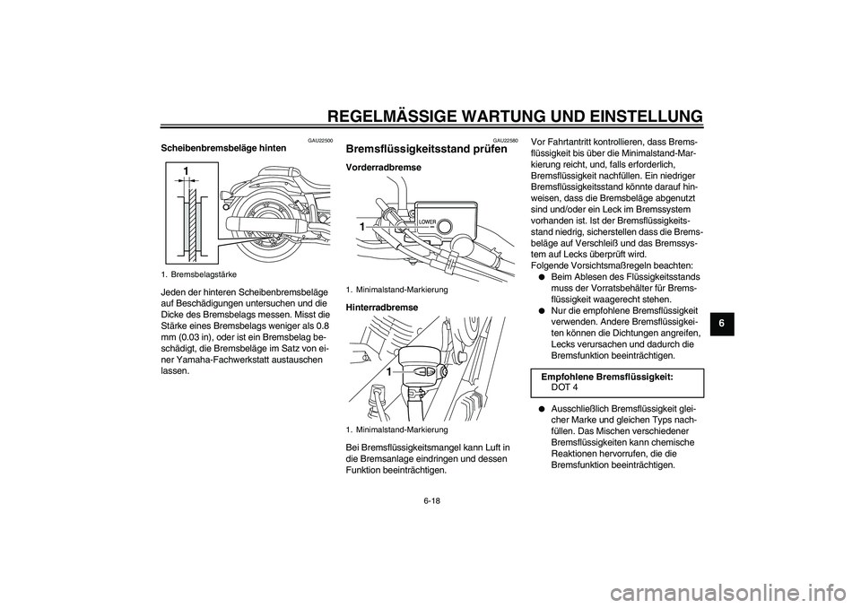 YAMAHA XVS950 2011  Betriebsanleitungen (in German) REGELMÄSSIGE WARTUNG UND EINSTELLUNG
6-18
6
GAU22500
Scheibenbremsbeläge hinten
Jeden der hinteren Scheibenbremsbeläge 
auf Beschädigungen untersuchen und die 
Dicke des Bremsbelags messen. Misst 
