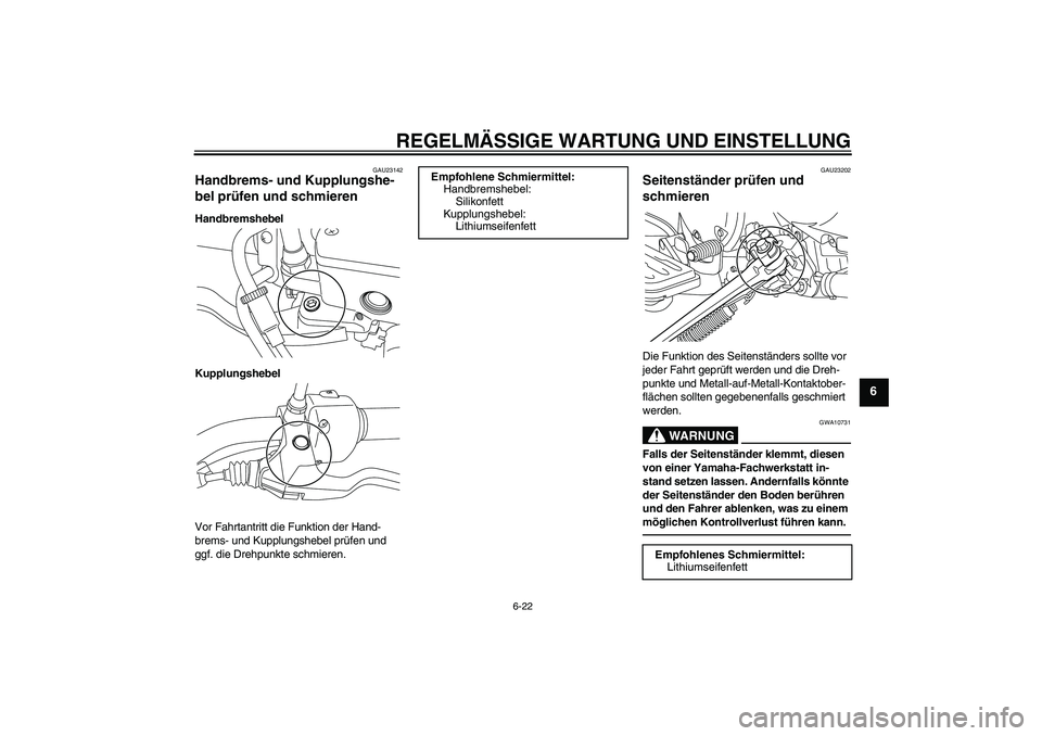 YAMAHA XVS950 2011  Betriebsanleitungen (in German) REGELMÄSSIGE WARTUNG UND EINSTELLUNG
6-22
6
GAU23142
Handbrems- und Kupplungshe-
bel prüfen und schmieren Handbremshebel
Kupplungshebel
Vor Fahrtantritt die Funktion der Hand-
brems- und Kupplungshe