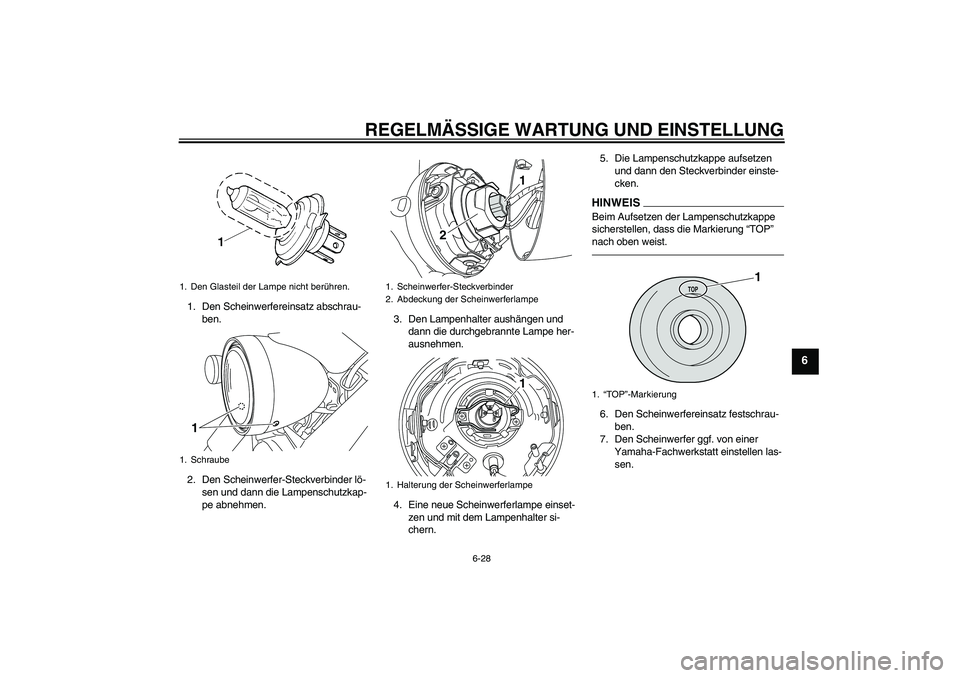 YAMAHA XVS950 2011  Betriebsanleitungen (in German) REGELMÄSSIGE WARTUNG UND EINSTELLUNG
6-28
6
1. Den Scheinwerfereinsatz abschrau-
ben.
2. Den Scheinwerfer-Steckverbinder lö-
sen und dann die Lampenschutzkap-
pe abnehmen.3. Den Lampenhalter aushän