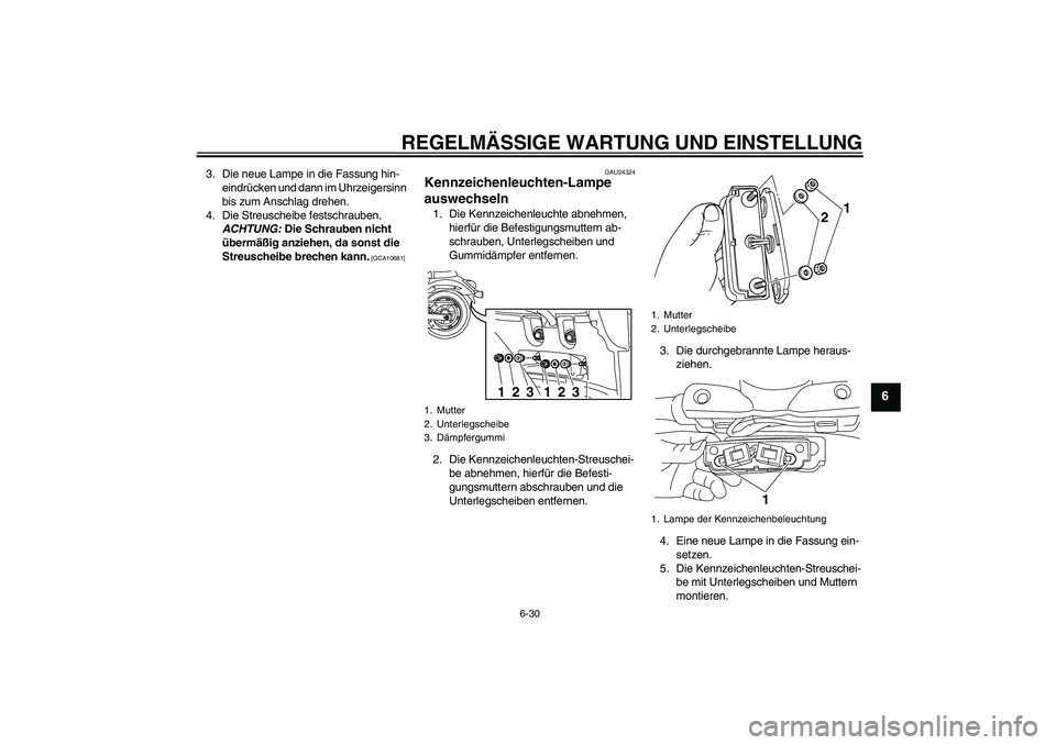 YAMAHA XVS950 2011  Betriebsanleitungen (in German) REGELMÄSSIGE WARTUNG UND EINSTELLUNG
6-30
6
3. Die neue Lampe in die Fassung hin-
eindrücken und dann im Uhrzeigersinn 
bis zum Anschlag drehen.
4. Die Streuscheibe festschrauben. 
ACHTUNG: Die Schr