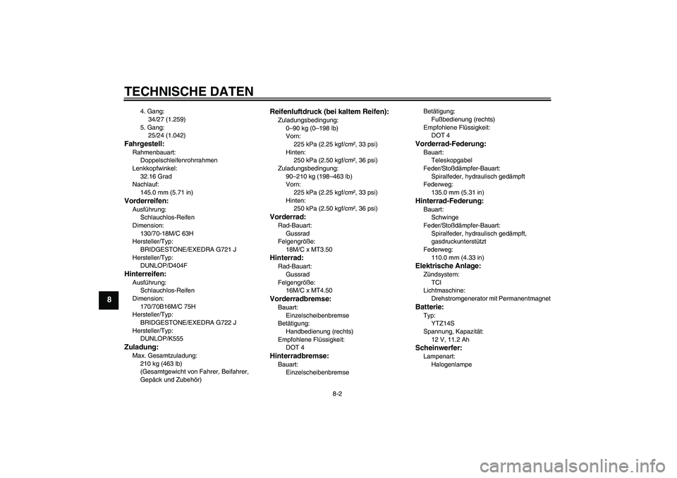 YAMAHA XVS950 2011  Betriebsanleitungen (in German) TECHNISCHE DATEN
8-2
8
4. Gang:
34/27 (1.259)
5. Gang:
25/24 (1.042)
Fahrgestell:Rahmenbauart:
Doppelschleifenrohrrahmen
Lenkkopfwinkel:
32.16 Grad
Nachlauf:
145.0 mm (5.71 in)Vorderreifen:Ausführung