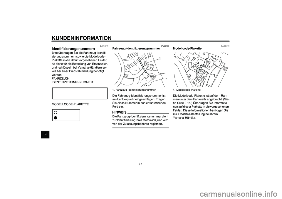 YAMAHA XVS950 2011  Betriebsanleitungen (in German) KUNDENINFORMATION
9-1
9
GAU48611
Identifizierungsnummern Bitte übertragen Sie die Fahrzeug-Identifi-
zierungsnummern sowie die Modellcode-
Plakette in die dafür vorgesehenen Felder, 
da diese für d