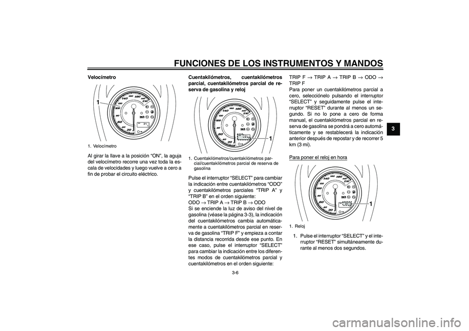 YAMAHA XVS950 2011 Manuale de Empleo (in Spanish) FUNCIONES DE LOS INSTRUMENTOS Y MANDOS
3-6
3
Velocímetro
Al girar la llave a la posición “ON”, la aguja
del velocímetro recorre una vez toda la es-
cala de velocidades y luego vuelve a cero a
f YAMAHA XVS950 2011 Manuale de Empleo (in Spanish) FUNCIONES DE LOS INSTRUMENTOS Y MANDOS
3-6
3
Velocímetro
Al girar la llave a la posición “ON”, la aguja
del velocímetro recorre una vez toda la es-
cala de velocidades y luego vuelve a cero a
f