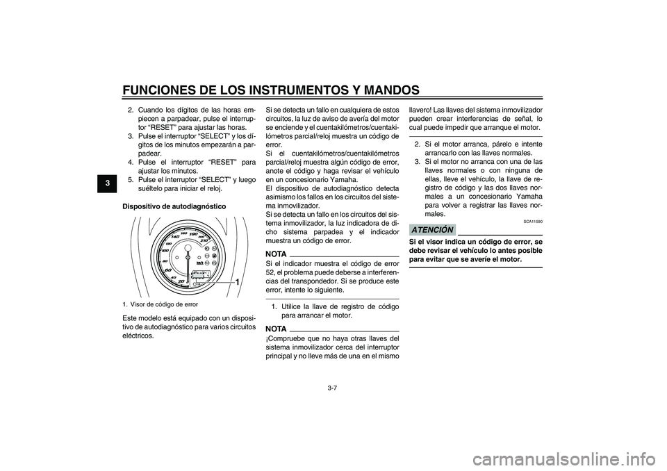 YAMAHA XVS950 2011 Manuale de Empleo (in Spanish) FUNCIONES DE LOS INSTRUMENTOS Y MANDOS
3-7
3
2. Cuando los dígitos de las horas em-
piecen a parpadear, pulse el interrup-
tor “RESET” para ajustar las horas.
3. Pulse el interruptor “SELECT” YAMAHA XVS950 2011 Manuale de Empleo (in Spanish) FUNCIONES DE LOS INSTRUMENTOS Y MANDOS
3-7
3
2. Cuando los dígitos de las horas em-
piecen a parpadear, pulse el interrup-
tor “RESET” para ajustar las horas.
3. Pulse el interruptor “SELECT”