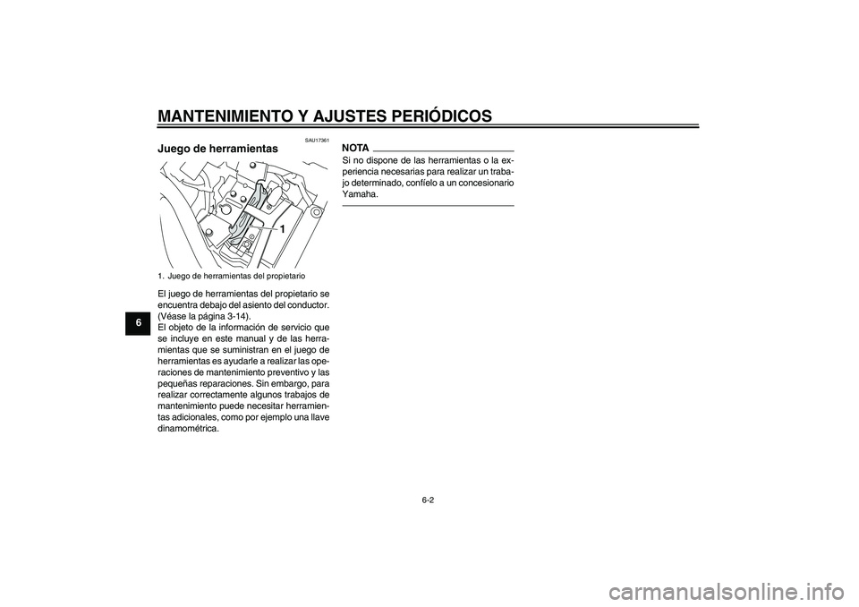 YAMAHA XVS950 2011  Manuale de Empleo (in Spanish) MANTENIMIENTO Y AJUSTES PERIÓDICOS
6-2
6
SAU17361
Juego de herramientas El juego de herramientas del propietario se
encuentra debajo del asiento del conductor.
(Véase la página 3-14).
El objeto de 