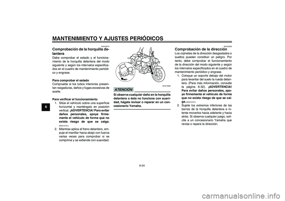 YAMAHA XVS950 2011 Manuale de Empleo (in Spanish) MANTENIMIENTO Y AJUSTES PERIÓDICOS
6-24
6
SAU23272
Comprobación de la horquilla de-
lantera Debe comprobar el estado y el funciona-
miento de la horquilla delantera del modo
siguiente y según los i YAMAHA XVS950 2011 Manuale de Empleo (in Spanish) MANTENIMIENTO Y AJUSTES PERIÓDICOS
6-24
6
SAU23272
Comprobación de la horquilla de-
lantera Debe comprobar el estado y el funciona-
miento de la horquilla delantera del modo
siguiente y según los i