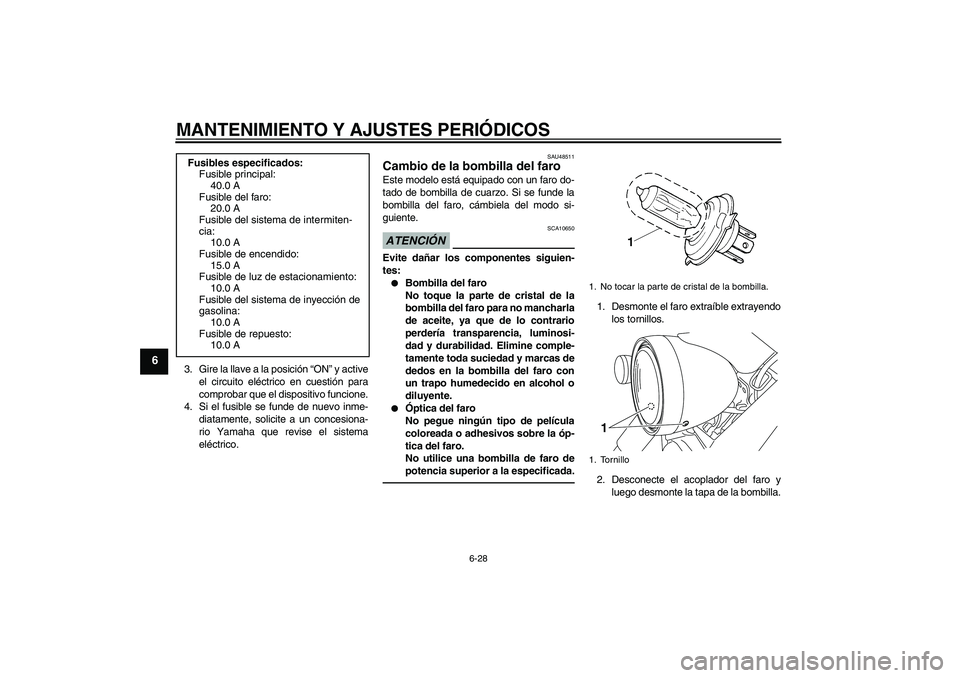 YAMAHA XVS950 2011 Manuale de Empleo (in Spanish) MANTENIMIENTO Y AJUSTES PERIÓDICOS
6-28
6
3. Gire la llave a la posición “ON” y active
el circuito eléctrico en cuestión para
comprobar que el dispositivo funcione.
4. Si el fusible se funde d YAMAHA XVS950 2011 Manuale de Empleo (in Spanish) MANTENIMIENTO Y AJUSTES PERIÓDICOS
6-28
6
3. Gire la llave a la posición “ON” y active
el circuito eléctrico en cuestión para
comprobar que el dispositivo funcione.
4. Si el fusible se funde d