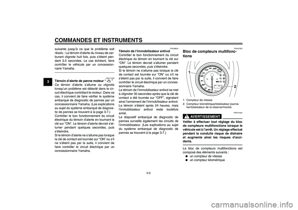YAMAHA XVS950 2011  Notices Demploi (in French) COMMANDES ET INSTRUMENTS
3-5
3
suivante jusqu’à ce que le problème soit
résolu : Le témoin d’alerte du niveau de car-
burant clignote huit fois, puis s’éteint pen-
dant 3.0 secondes. Le cas