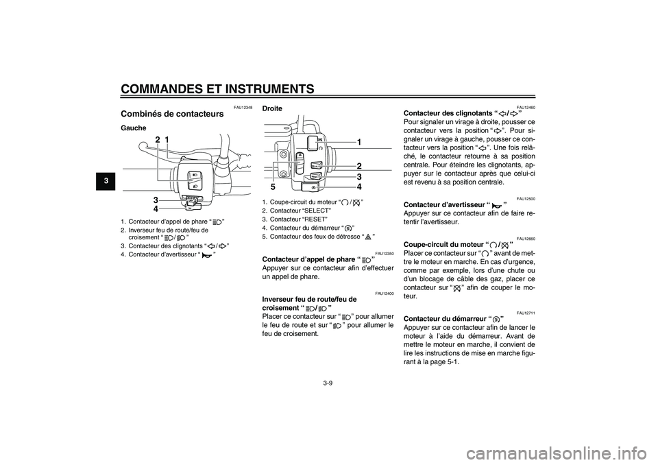 YAMAHA XVS950 2011  Notices Demploi (in French) COMMANDES ET INSTRUMENTS
3-9
3
FAU12348
Combinés de contacteurs GaucheDroite
FAU12350
Contacteur d’appel de phare“” 
Appuyer sur ce contacteur afin d’effectuer
un appel de phare.
FAU12400
Inv