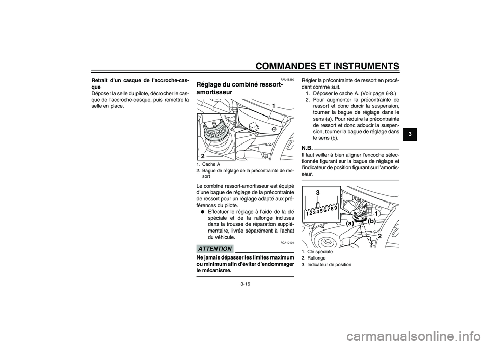 YAMAHA XVS950 2011  Notices Demploi (in French) COMMANDES ET INSTRUMENTS
3-16
3
Retrait d’un casque de l’accroche-cas-
que
Déposer la selle du pilote, décrocher le cas-
que de l’accroche-casque, puis remettre la
selle en place.
FAU48380
Ré