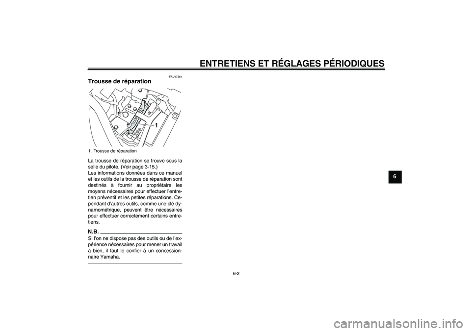 YAMAHA XVS950 2011  Notices Demploi (in French) ENTRETIENS ET RÉGLAGES PÉRIODIQUES
6-2
6
FAU17361
Trousse de réparation La trousse de réparation se trouve sous la
selle du pilote. (Voir page 3-15.)
Les informations données dans ce manuel
et le