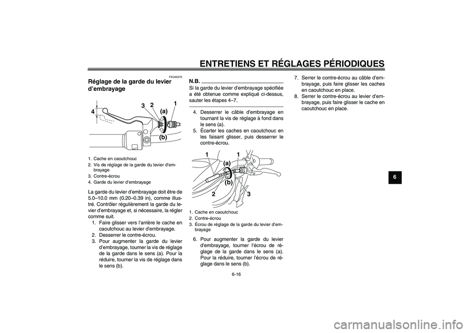 YAMAHA XVS950 2011  Notices Demploi (in French) ENTRETIENS ET RÉGLAGES PÉRIODIQUES
6-16
6
FAU50270
Réglage de la garde du levier 
d’embrayage La garde du levier d’embrayage doit être de
5.0–10.0 mm (0.20–0.39 in), comme illus-
tré. Con